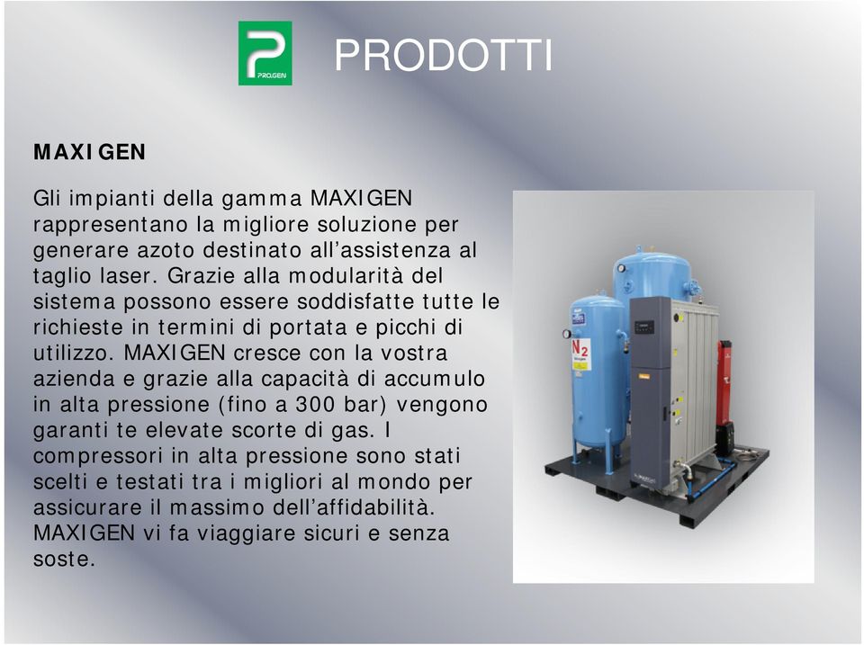 MAXIGEN cresce con la vostra azienda e grazie alla capacità di accumulo in alta pressione (fino a 300 bar) vengono garanti te elevate scorte di gas.