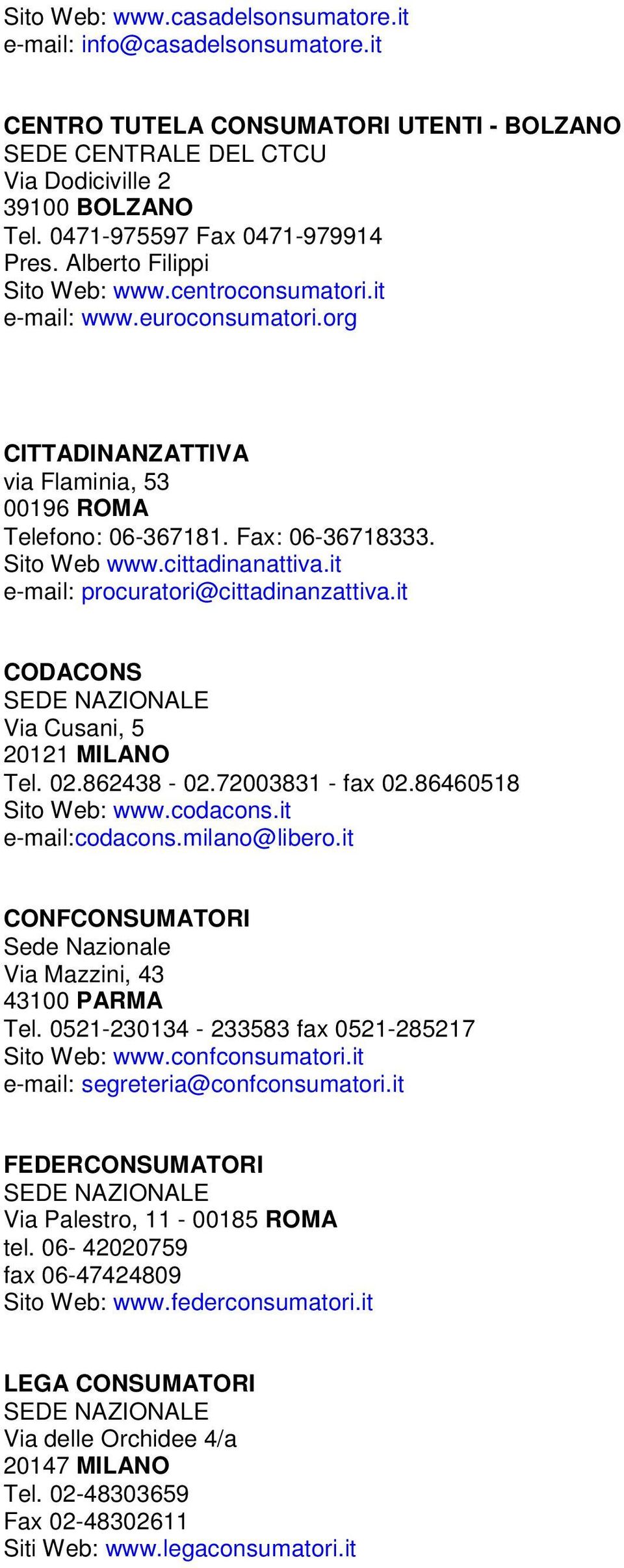 Fax: 06-36718333. Sito Web www.cittadinanattiva.it e-mail: procuratori@cittadinanzattiva.it CODACONS Via Cusani, 5 20121 MILANO Tel. 02.862438-02.72003831 - fax 02.86460518 Sito Web: www.codacons.