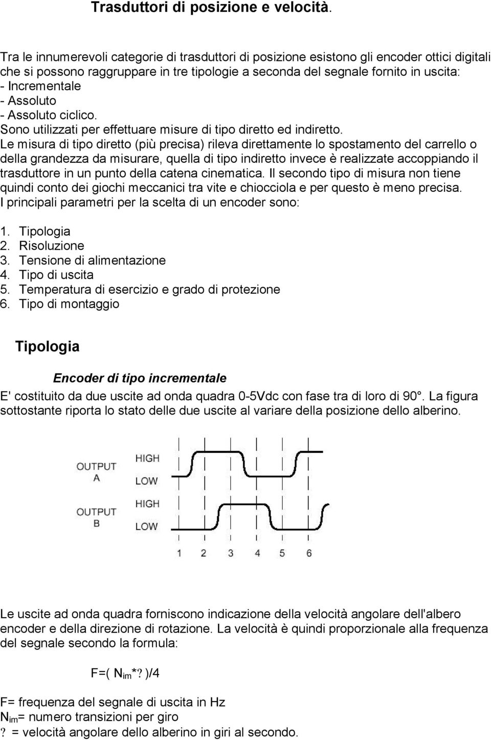 Assoluto - Assoluto ciclico. Sono utilizzati per effettuare misure di tipo diretto ed indiretto.