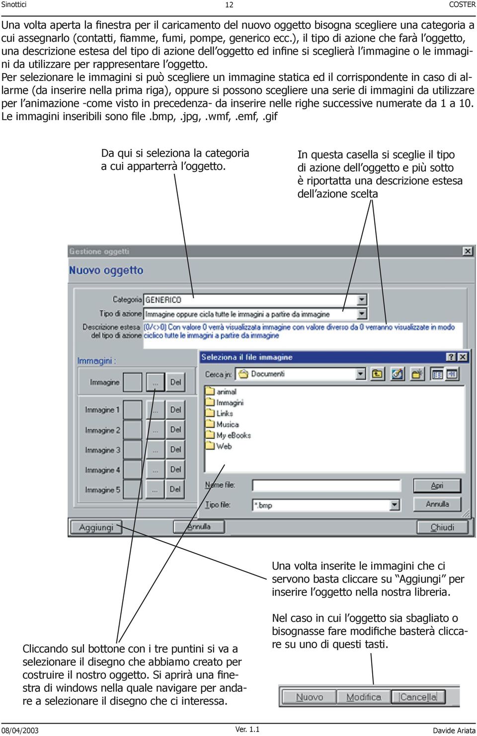 Per selezionare le immagini si può scegliere un immagine statica ed il corrispondente in caso di allarme (da inserire nella prima riga), oppure si possono scegliere una serie di immagini da