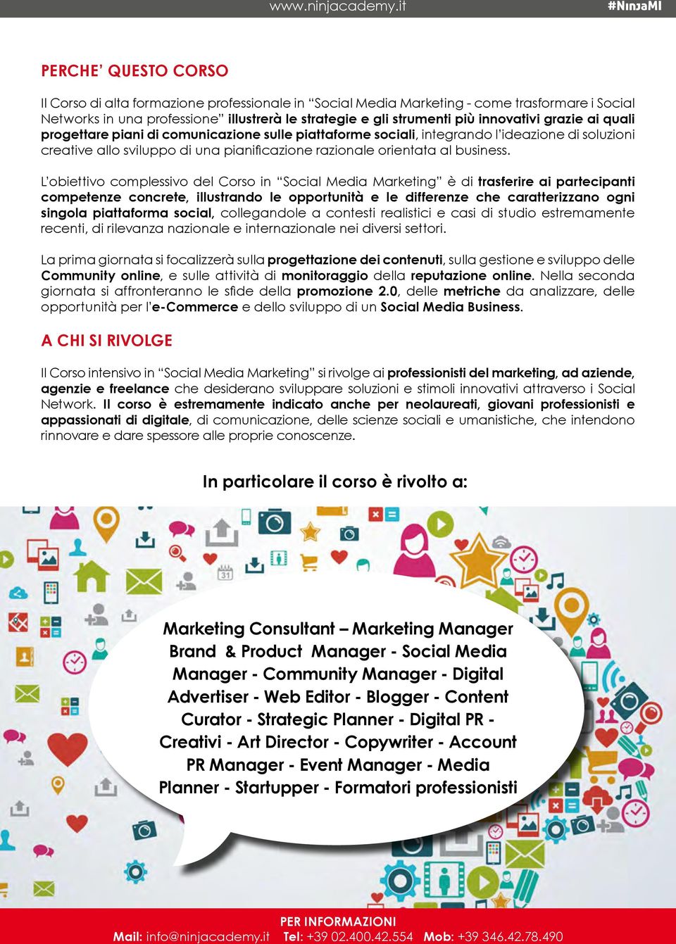 L obiettivo complessivo del Corso in Social Media Marketing è di trasferire ai partecipanti competenze concrete, illustrando le opportunità e le differenze che caratterizzano ogni singola piattaforma