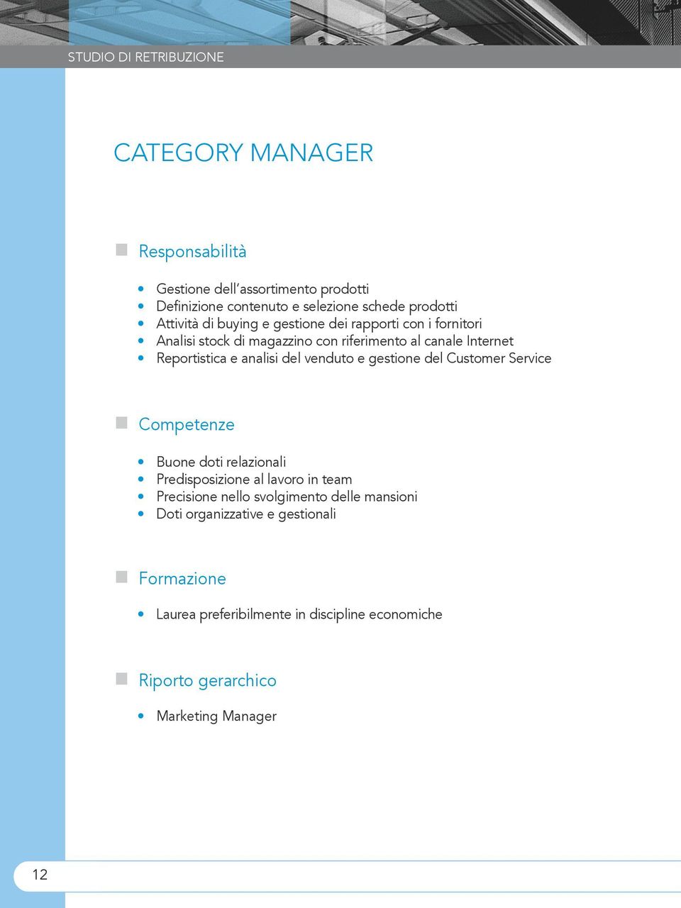 Reportistica e analisi del venduto e gestione del Customer Service Competenze Buone doti relazionali Predisposizione al lavoro in team Precisione