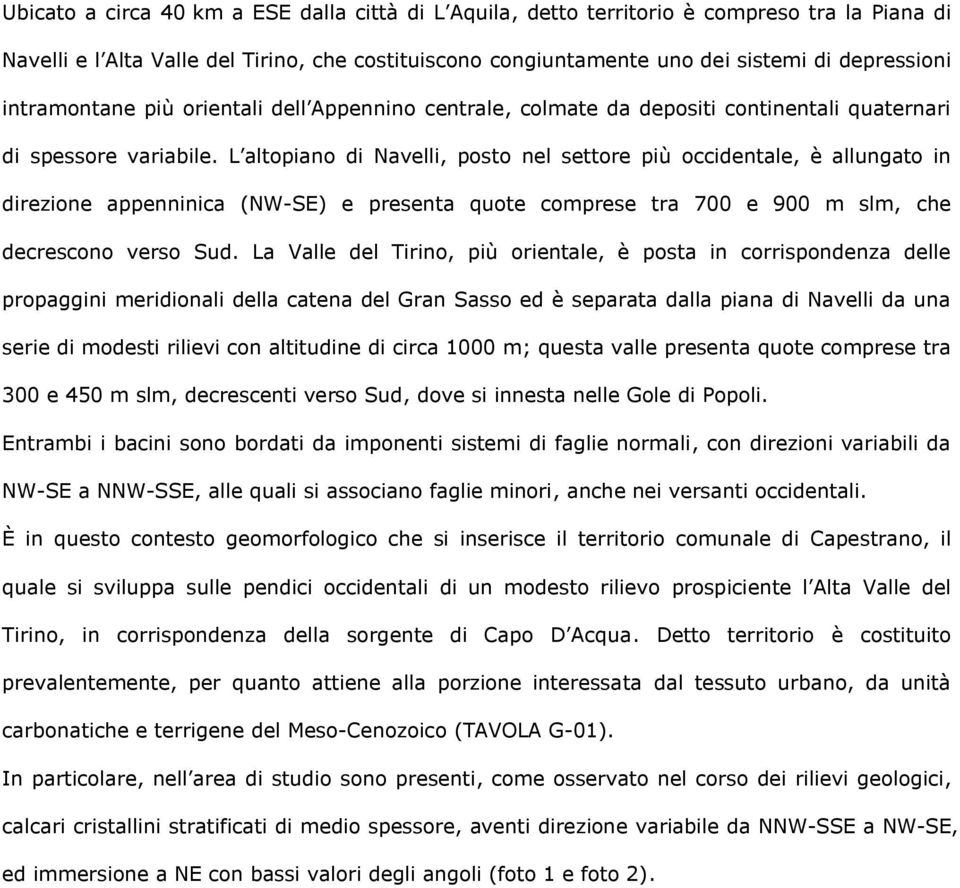 L altopiano di Navelli, posto nel settore più occidentale, è allungato in direzione appenninica (NW-SE) e presenta quote comprese tra 700 e 900 m slm, che decrescono verso Sud.