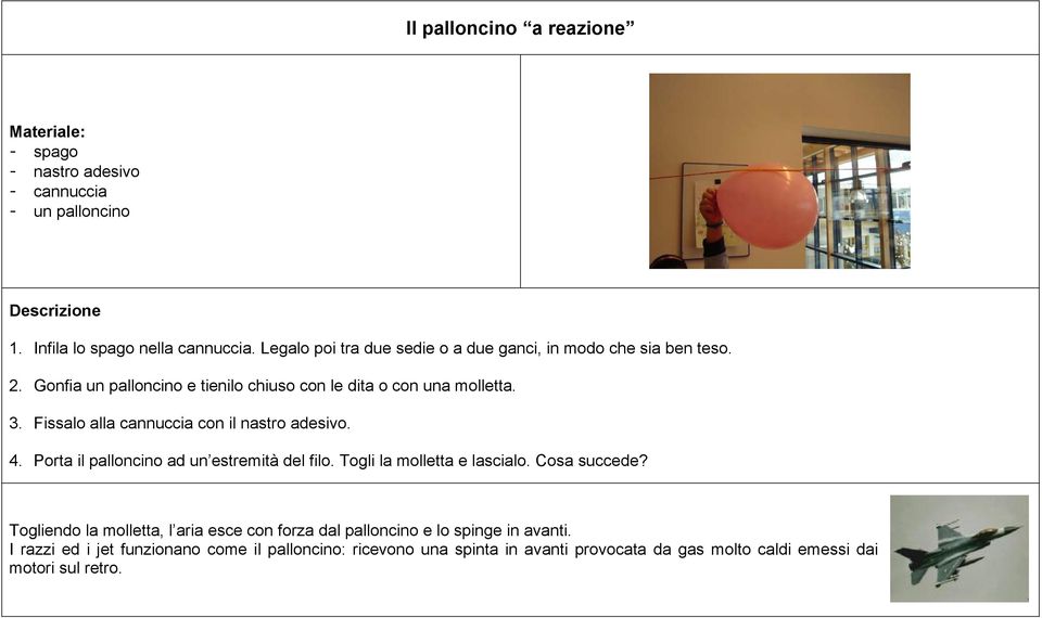 Fissalo alla cannuccia con il nastro adesivo. 4. Porta il palloncino ad un estremità del filo. Togli la molletta e lascialo. Cosa succede?