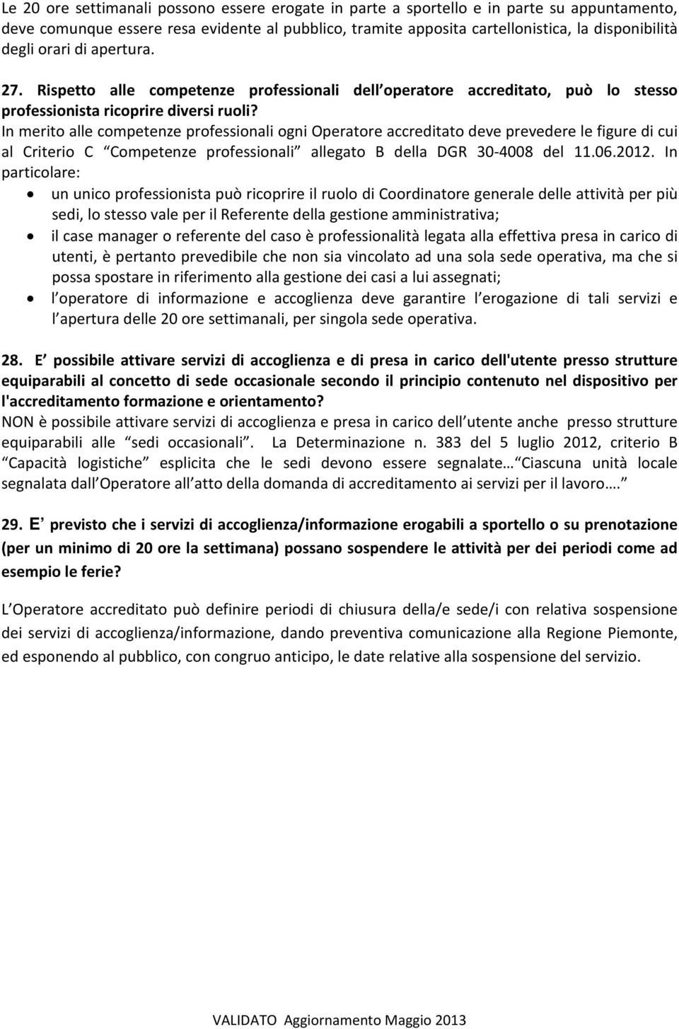 In merito alle competenze professionali ogni Operatore accreditato deve prevedere le figure di cui al Criterio C Competenze professionali allegato B della DGR 30-4008 del 11.06.2012.