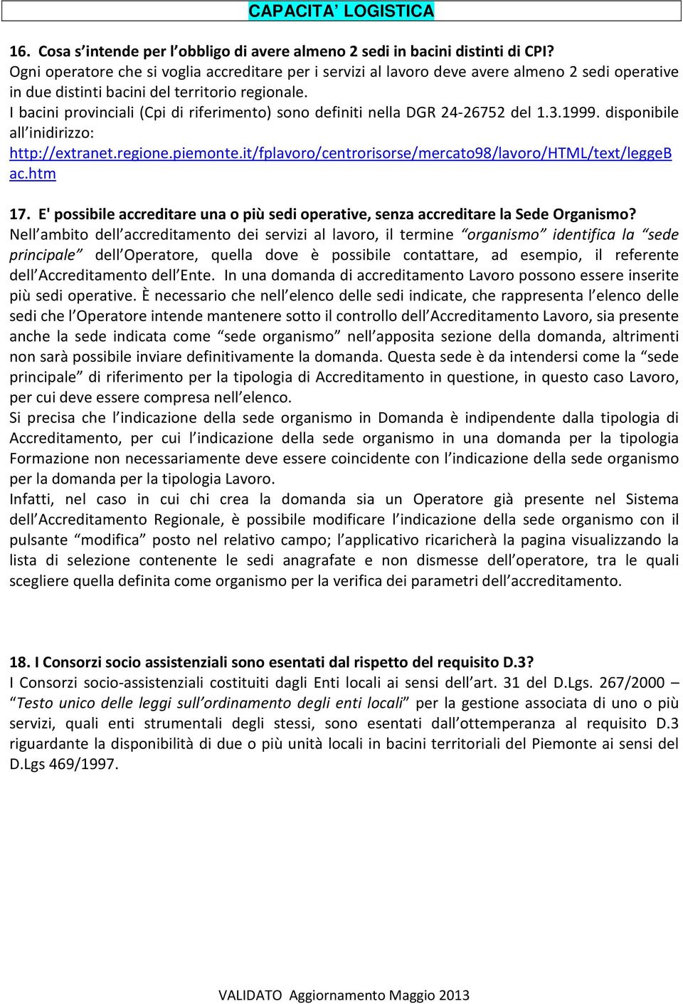 I bacini provinciali (Cpi di riferimento) sono definiti nella DGR 24-26752 del 1.3.1999. disponibile all inidirizzo: http://extranet.regione.piemonte.