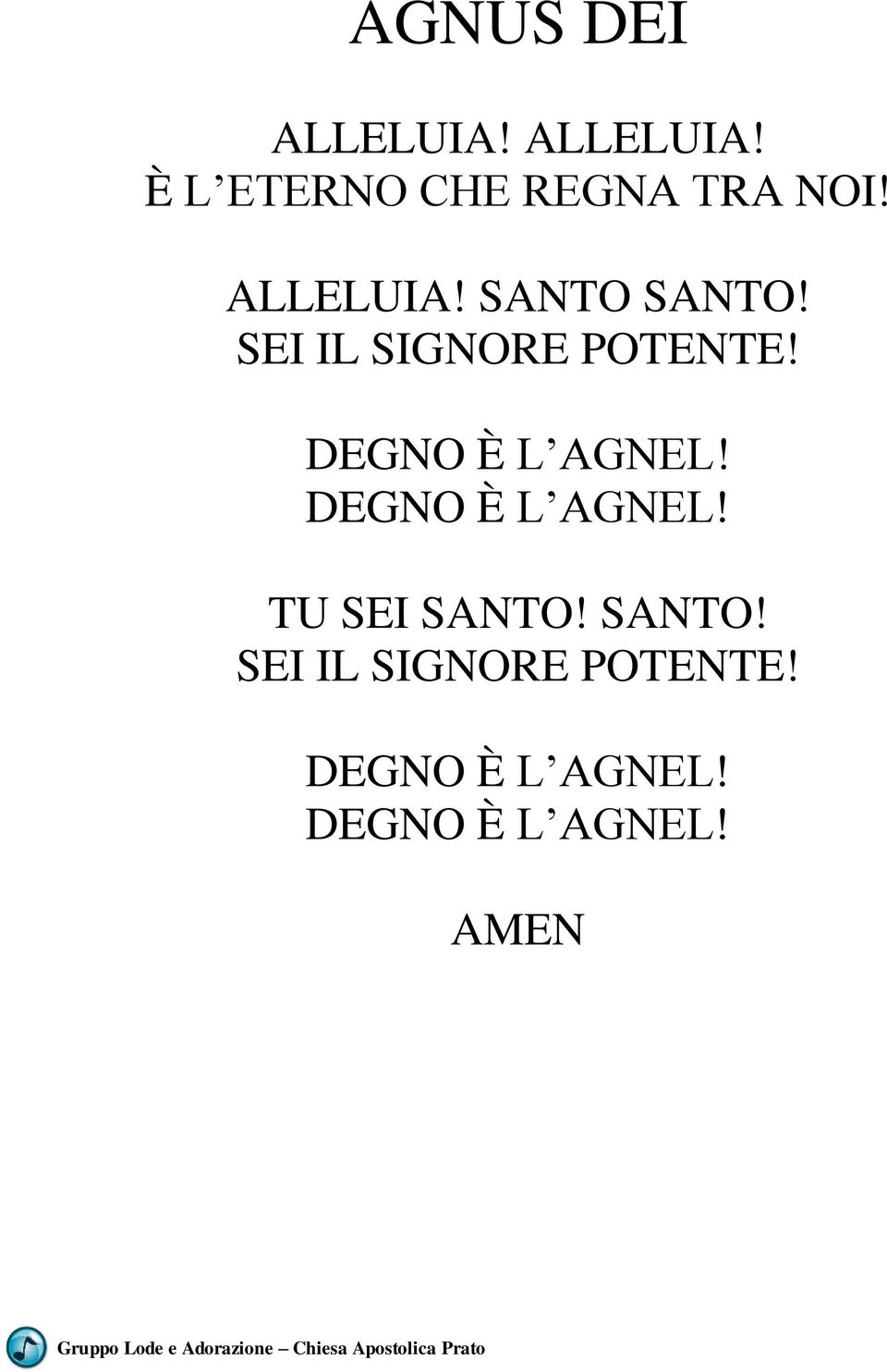 DEGNO È L AGNEL! DEGNO È L AGNEL! TU SEI SANTO!