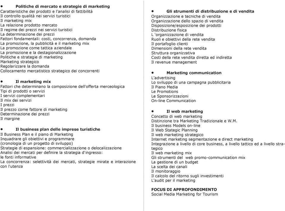 aziendale La promozione e la destagionalizzazione Politiche e strategie di marketing Marketing strategico Regolarizzare la domanda Collocamento mercatistico strategico dei concorrenti Il marketing