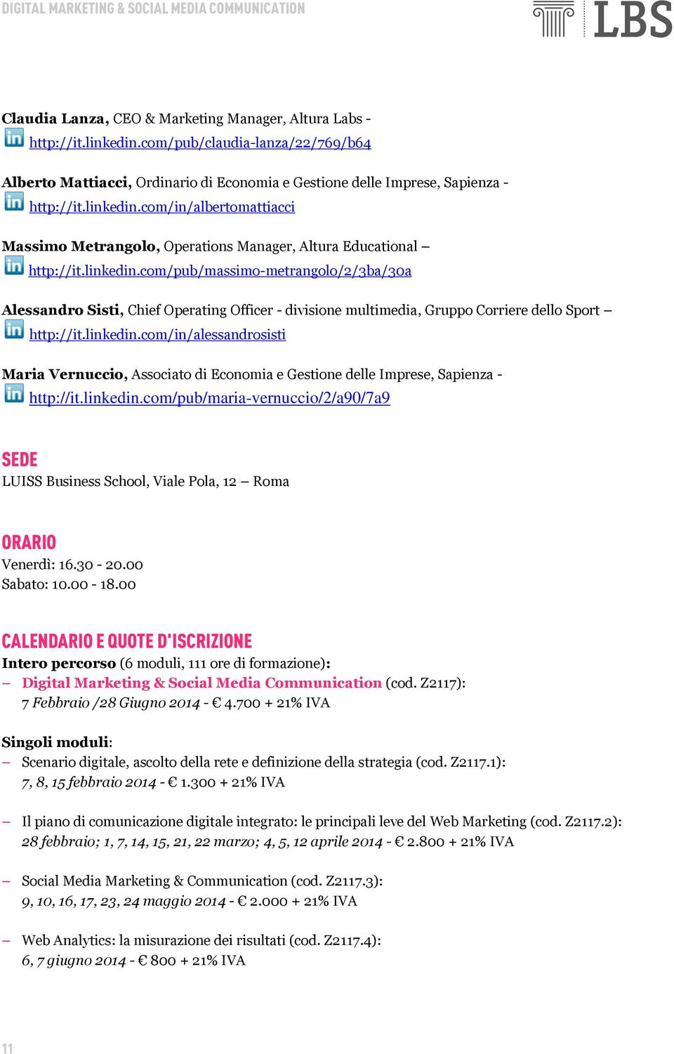 linkedin.com/in/alessandrosisti Maria Vernuccio, Associato di Economia e Gestione delle Imprese, Sapienza - http://it.linkedin.com/pub/maria-vernuccio/2/a90/7a9 SEDE LUISS Business School, Viale Pola, 12 Roma ORARIO Venerdì: 16.