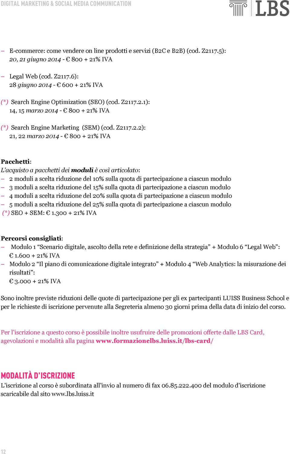 moduli a scelta riduzione del 10% sulla quota di partecipazione a ciascun modulo 3 moduli a scelta riduzione del 15% sulla quota di partecipazione a ciascun modulo 4 moduli a scelta riduzione del 20%