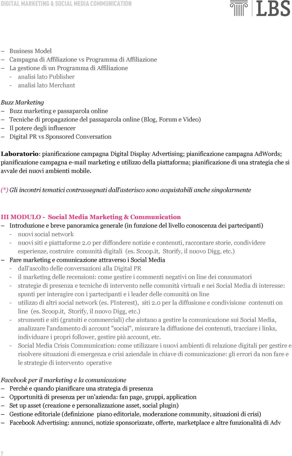 Display Advertising; pianificazione campagna AdWords; pianificazione campagna e-mail marketing e utilizzo della piattaforma; pianificazione di una strategia che si avvale dei nuovi ambienti mobile.