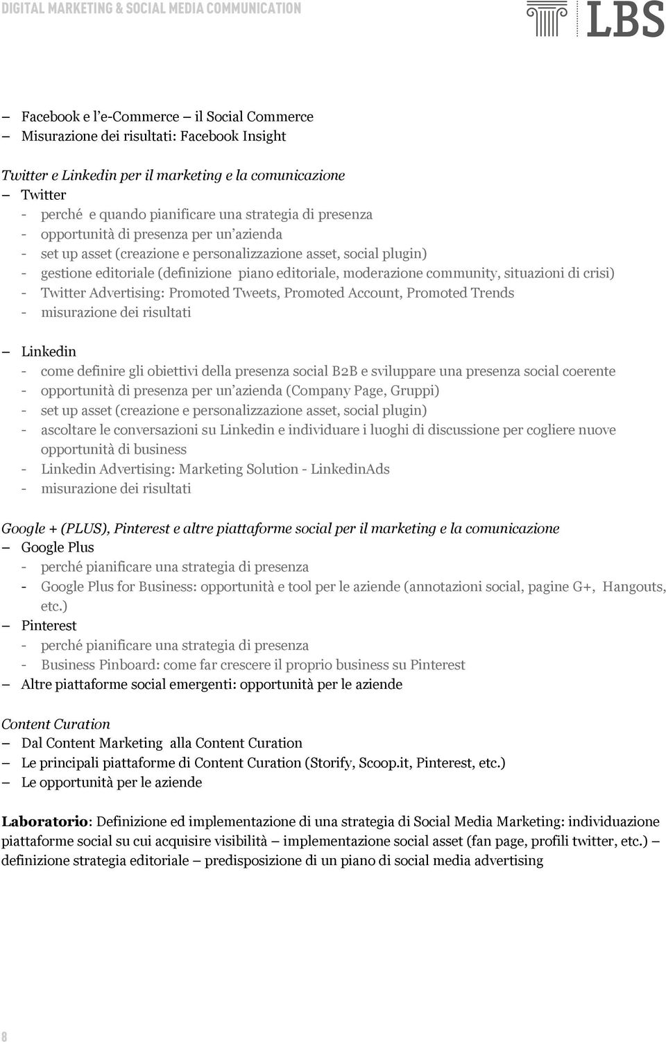 situazioni di crisi) - Twitter Advertising: Promoted Tweets, Promoted Account, Promoted Trends - misurazione dei risultati Linkedin - come definire gli obiettivi della presenza social B2B e