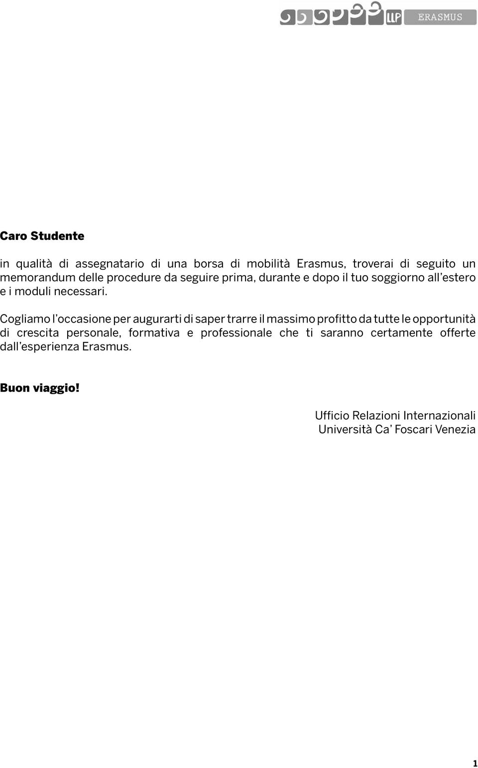 Cogliamo l occasione per augurarti di saper trarre il massimo profitto da tutte le opportunità di crescita personale,