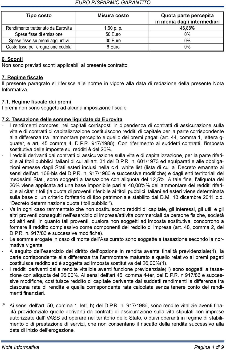 Regime fiscale dei premi I premi non sono soggetti ad alcuna imposizione fiscale. 7.2.