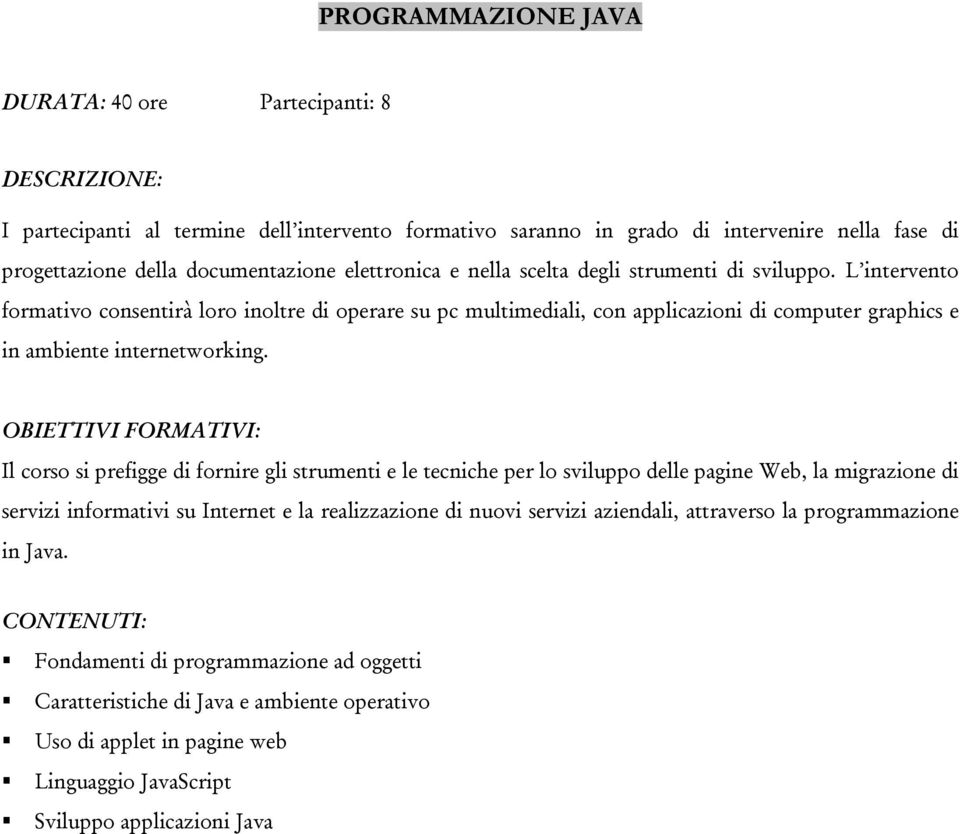 L intervento formativo consentirà loro inoltre di operare su pc multimediali, con applicazioni di computer graphics e in ambiente internetworking.