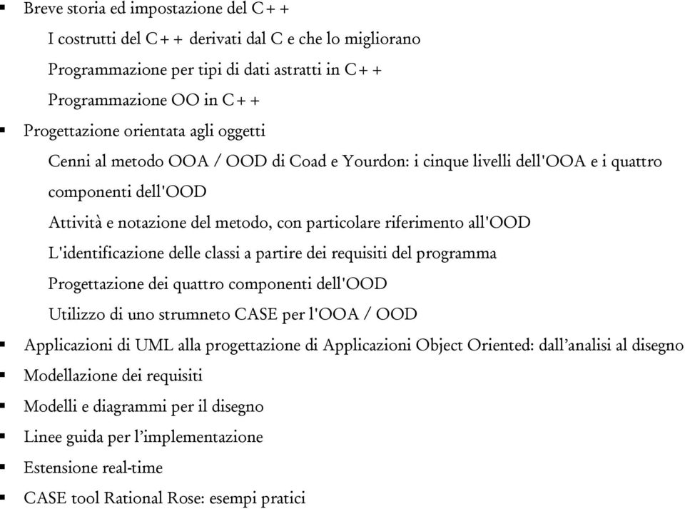 L'identificazione delle classi a partire dei requisiti del programma Progettazione dei quattro componenti dell'ood Utilizzo di uno strumneto CASE per l'ooa / OOD Applicazioni di UML alla