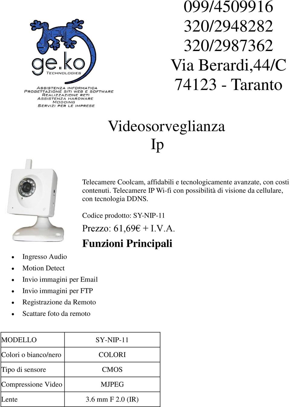 Ingresso Audio Motion Detect Invio immagini per Email Invio immagini per FTP Registrazione da Remoto Scattare foto da remoto Codice