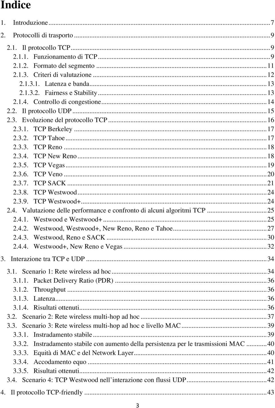 .. 18 2.3.4. TCP New Reno... 18 2.3.5. TCP Vegas... 19 2.3.6. TCP Veno... 20 2.3.7. TCP SACK... 21 2.3.8. TCP Westwood... 24 2.3.9. TCP Westwood+... 24 2.4. Valutazione delle performance e confronto di alcuni algoritmi TCP.