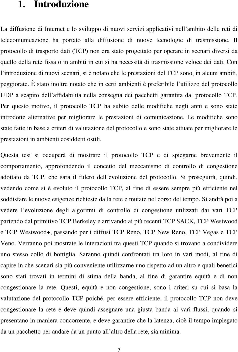 Con l introduzione di nuovi scenari, si è notato che le prestazioni del TCP sono, in alcuni ambiti, peggiorate.