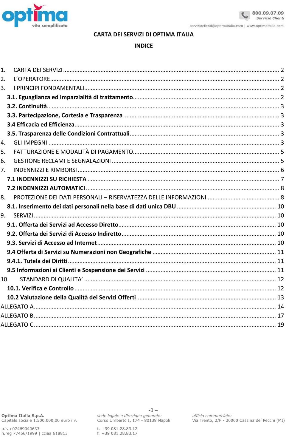 INDENNIZZI E RIMBORSI... 6 7.1 INDENNIZZI SU RICHIESTA... 7 7.2 INDENNIZZI AUTOMATICI... 8 8. PROTEZIONE DEI DATI PERSONALI RISERVATEZZA DELLE INFORMAZIONI... 8 8.1. Inserimento dei dati personali nella base di dati unica DBU.