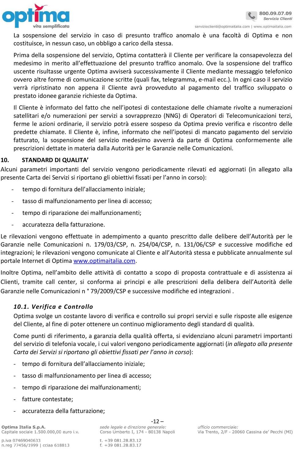 Ove la sospensione del traffico uscente risultasse urgente Optima avviserà successivamente il Cliente mediante messaggio telefonico ovvero altre forme di comunicazione scritte (quali fax, telegramma,