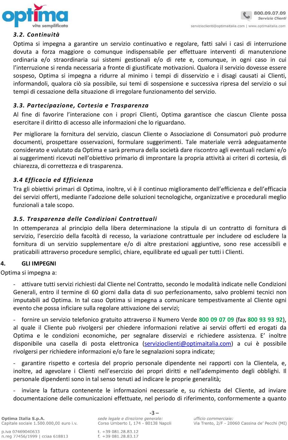 Qualora il servizio dovesse essere sospeso, Optima si impegna a ridurre al minimo i tempi di disservizio e i disagi causati ai Clienti, informandoli, qualora ciò sia possibile, sui temi di