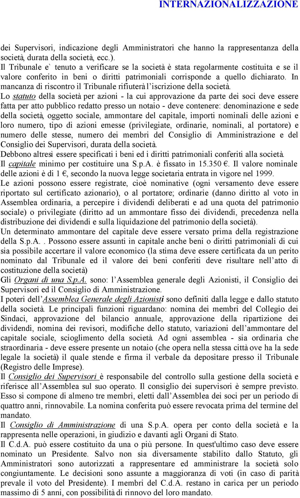 In mancanza di riscontro il Tribunale rifiuterà l iscrizione della società.