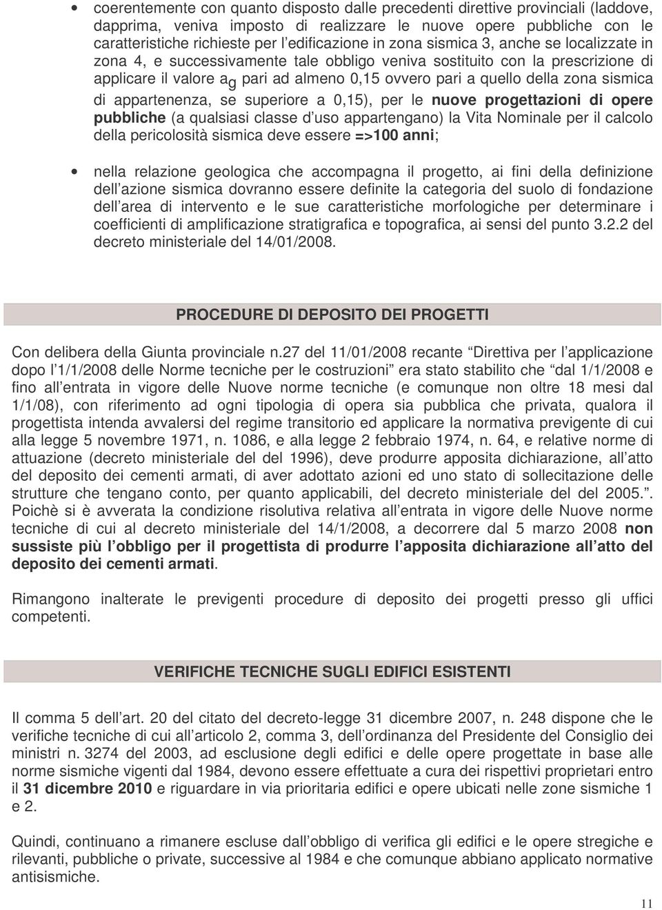 sismica di appartenenza, se superiore a 0,15), per le nuove progettazioni di opere pubbliche (a qualsiasi classe d uso appartengano) la Vita Nominale per il calcolo della pericolosità sismica deve