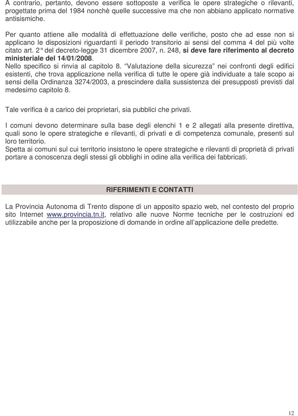 2 del decreto-legge 31 dicembre 2007, n. 248, si deve fare riferimento al decreto ministeriale del 14/01/2008. Nello specifico si rinvia al capitolo 8.