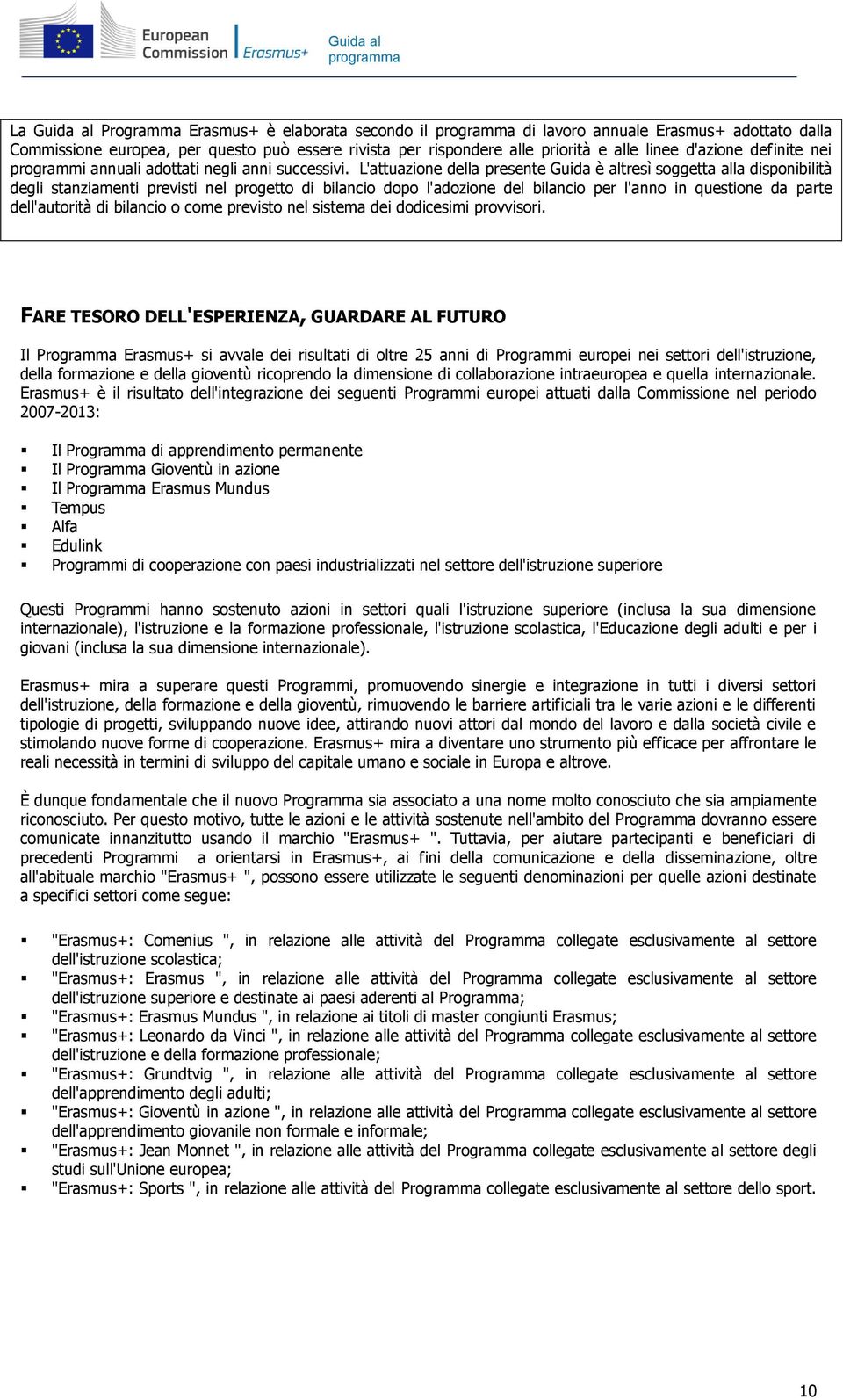 L'attuazione della presente Guida è altresì soggetta alla disponibilità degli stanziamenti previsti nel progetto di bilancio dopo l'adozione del bilancio per l'anno in questione da parte