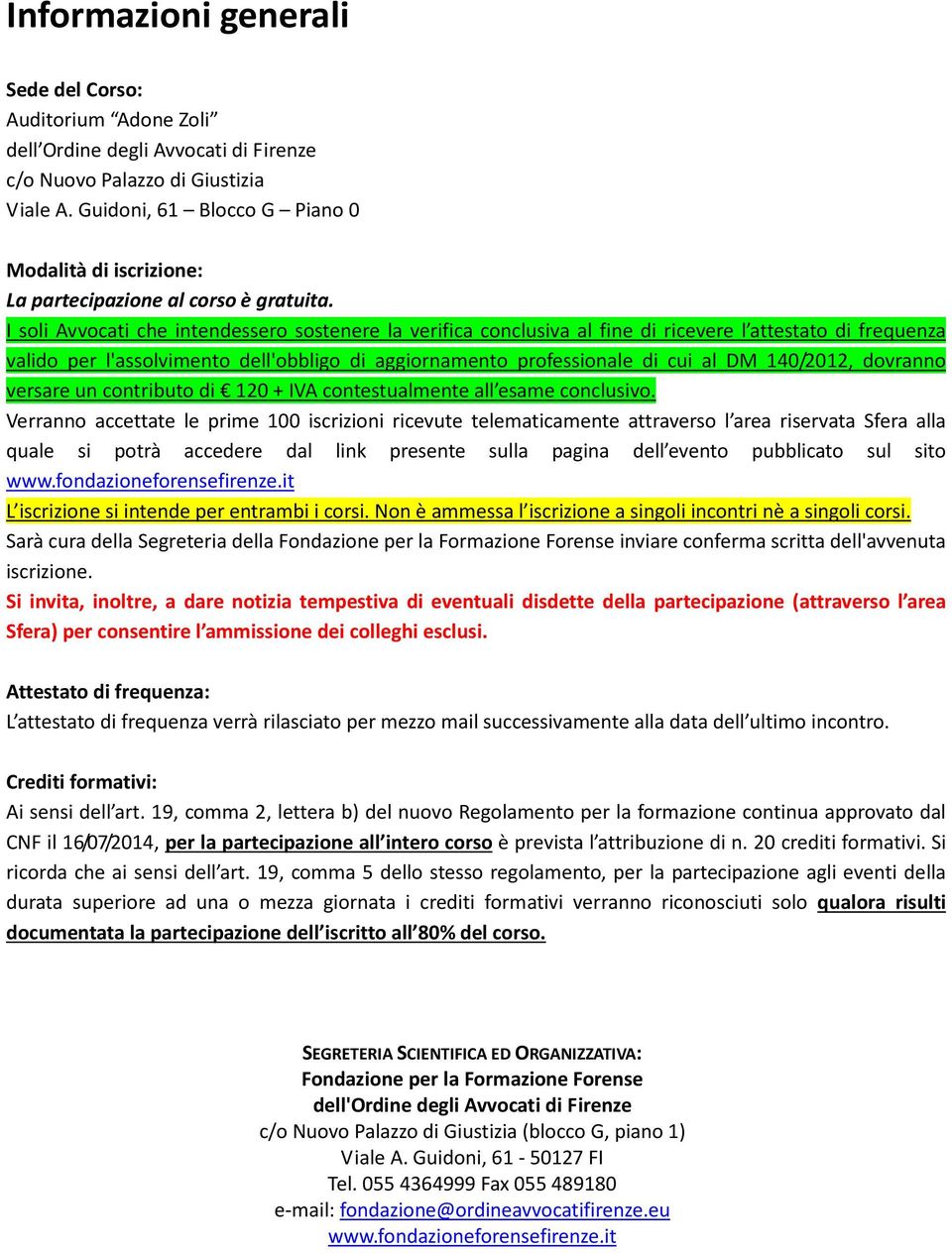 I soli Avvocati che intendessero sostenere la verifica conclusiva al fine di ricevere l attestato di frequenza valido per l'assolvimento dell'obbligo di aggiornamento professionale di cui al DM