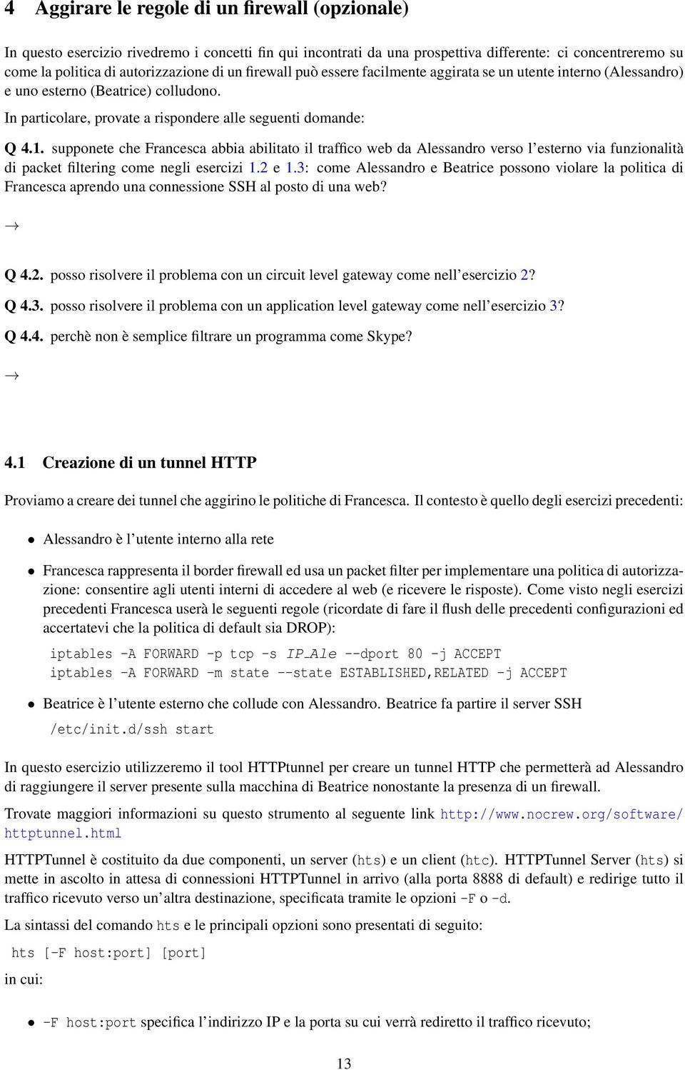 supponete che Francesca abbia abilitato il traffico web da Alessandro verso l esterno via funzionalità di packet filtering come negli esercizi 1.2 e 1.