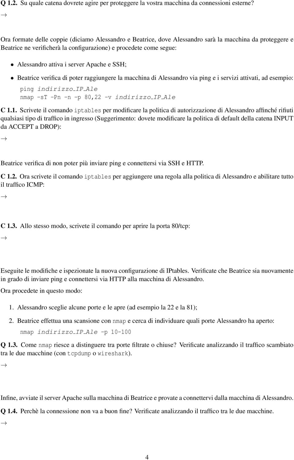 Apache e SSH; Beatrice verifica di poter raggiungere la macchina di Alessandro via ping e i servizi attivati, ad esempio: ping indirizzo IP Ale nmap -st -Pn -n -p 80,22 -v indirizzo IP Ale C 1.