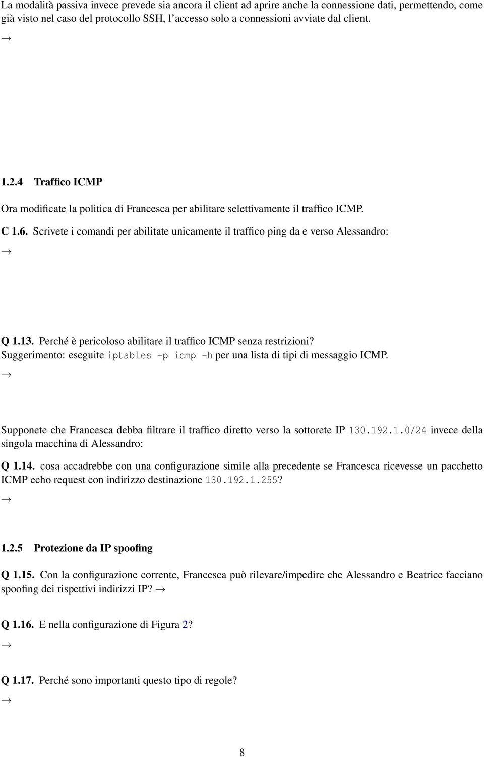 Scrivete i comandi per abilitate unicamente il traffico ping da e verso Alessandro: Q 1.13. Perché è pericoloso abilitare il traffico ICMP senza restrizioni?