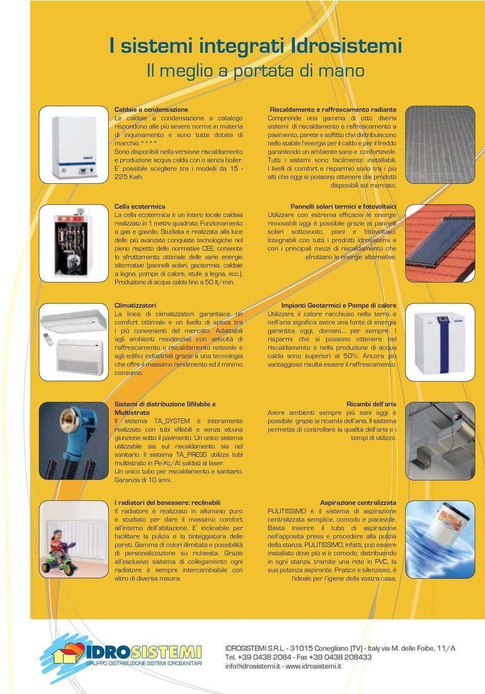 Riscaldamento e raffrescamento radiante Comprende una gamma di otto diversi sistemi di riscaldamento e raffrescamento a pavimento, parete e soffitto che distribuiscono nello stabile l energia per il