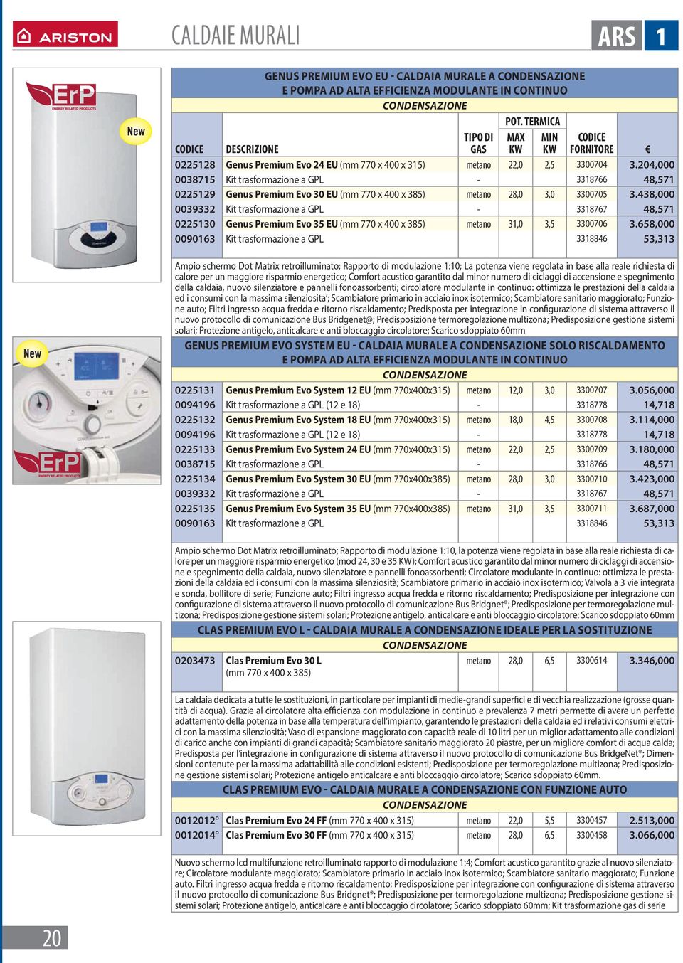 204,000 0038715 Kit trasformazione a GPL - 3318766 48,571 0225129 Genus Premium Evo 30 EU (mm 770 x 400 x 385) metano 28,0 3,0 3300705 3.