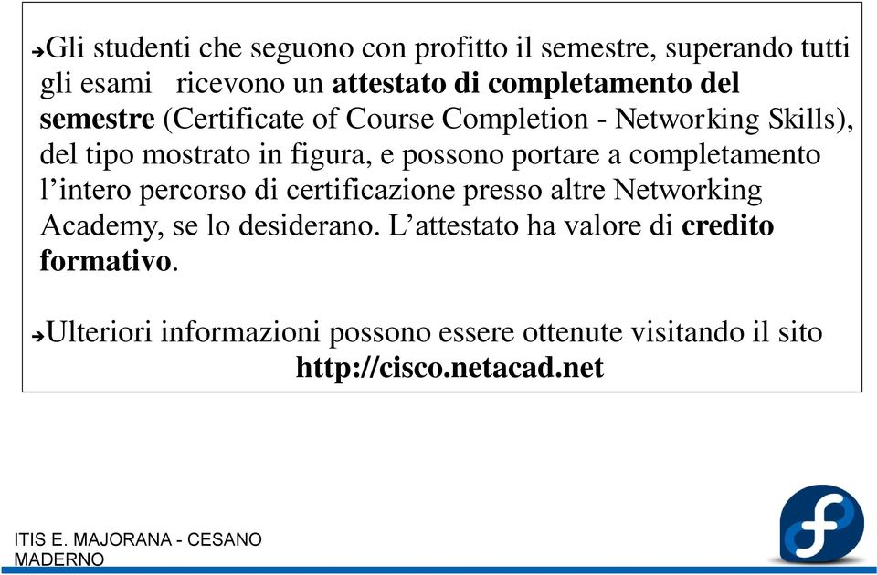 a completamento l intero percorso di certificazione presso altre Networking Academy, se lo desiderano.