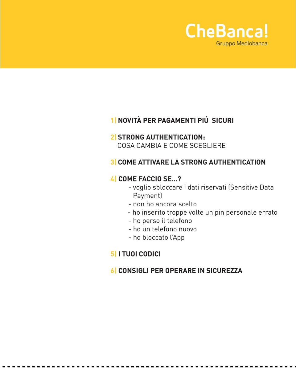 cliente per ogni operazione richiesta Confermare le operazioni in modalità Strong Authentication Basic SMS PIN PERSONALE 5 cifre Scelto al momento dell attivazione del servizio di Strong