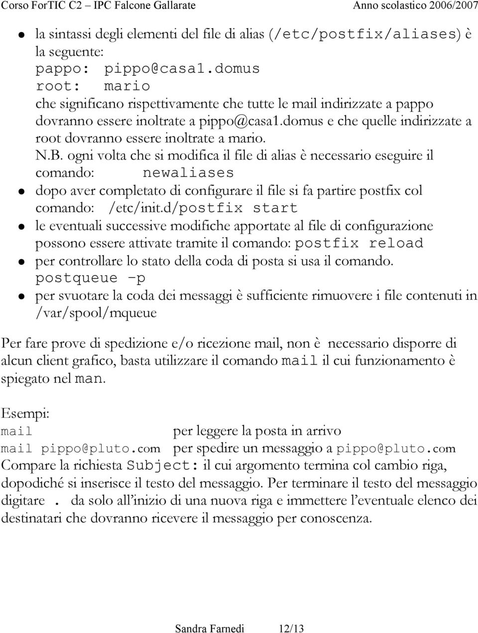 N.B. ogni volta che si modifica il file di alias è necessario eseguire il comando: newaliases dopo aver completato di configurare il file si fa partire postfix col comando: /etc/init.