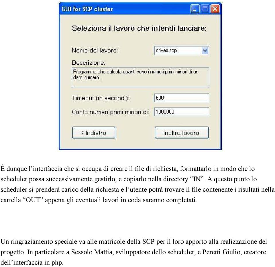 A questo punto lo scheduler si prenderà carico della richiesta e l utente potrà trovare il file contenente i risultati nella cartella OUT appena