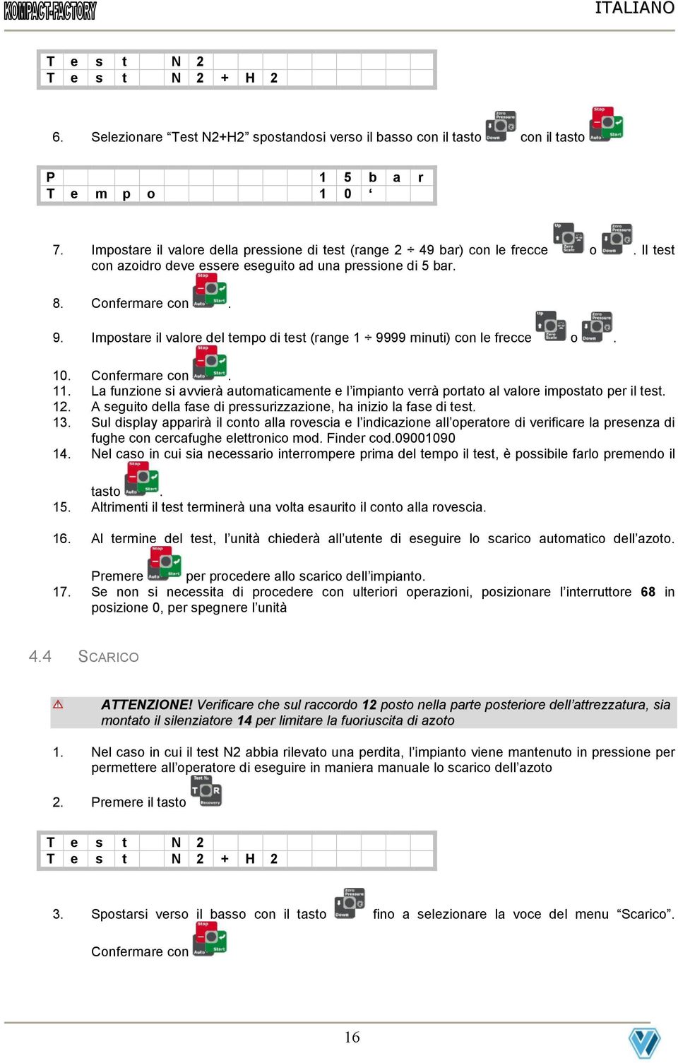 Impostare il valore del tempo di test (range 1 9999 minuti) con le frecce o. 10. Confermare con. 11. La funzione si avvierà automaticamente e l impianto verrà portato al valore impostato per il test.