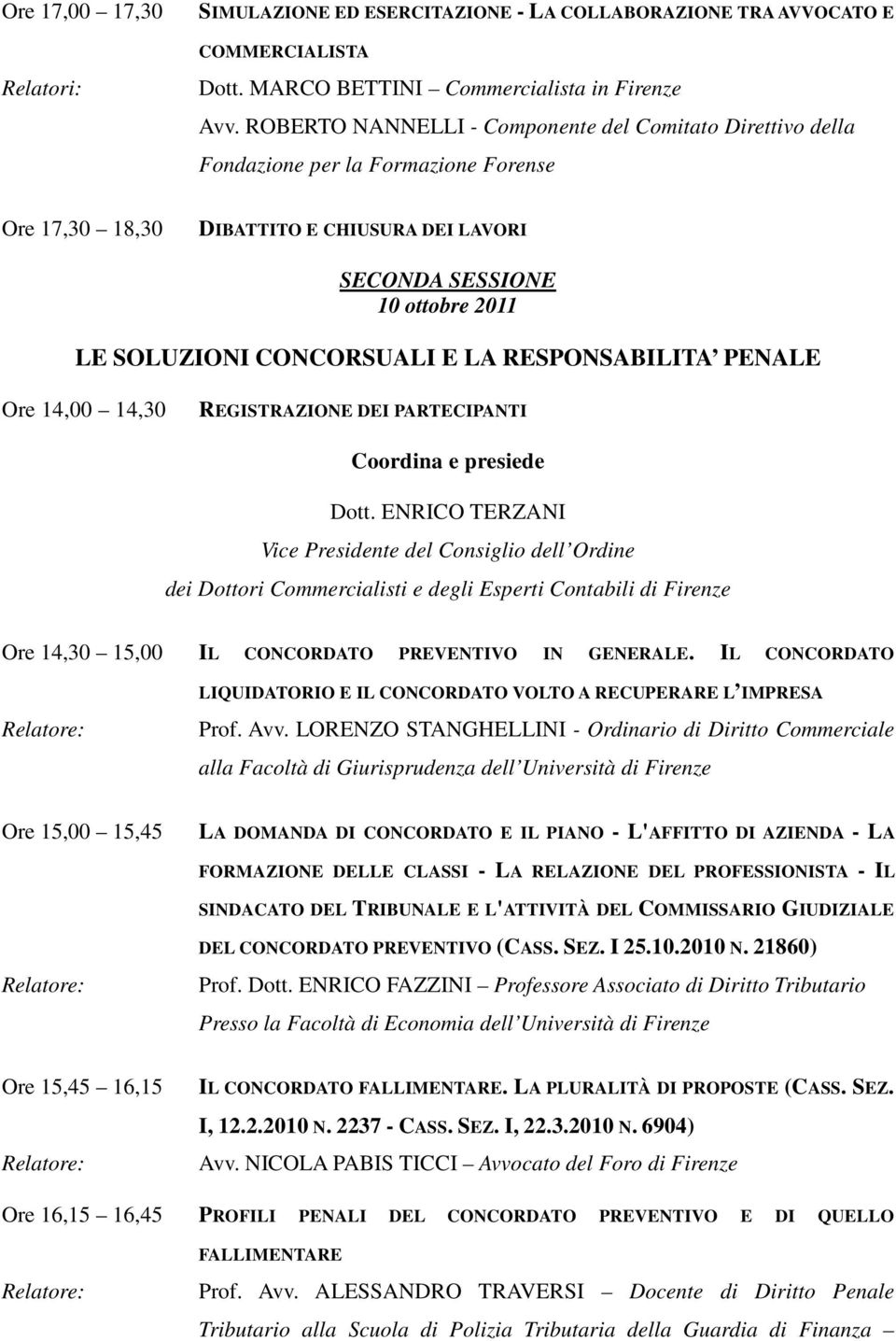 ENRICO TERZANI Vice Presidente del Consiglio dell Ordine dei Dottori Commercialisti e degli Esperti Contabili di Firenze Ore 14,30 15,00 IL CONCORDATO PREVENTIVO IN GENERALE.