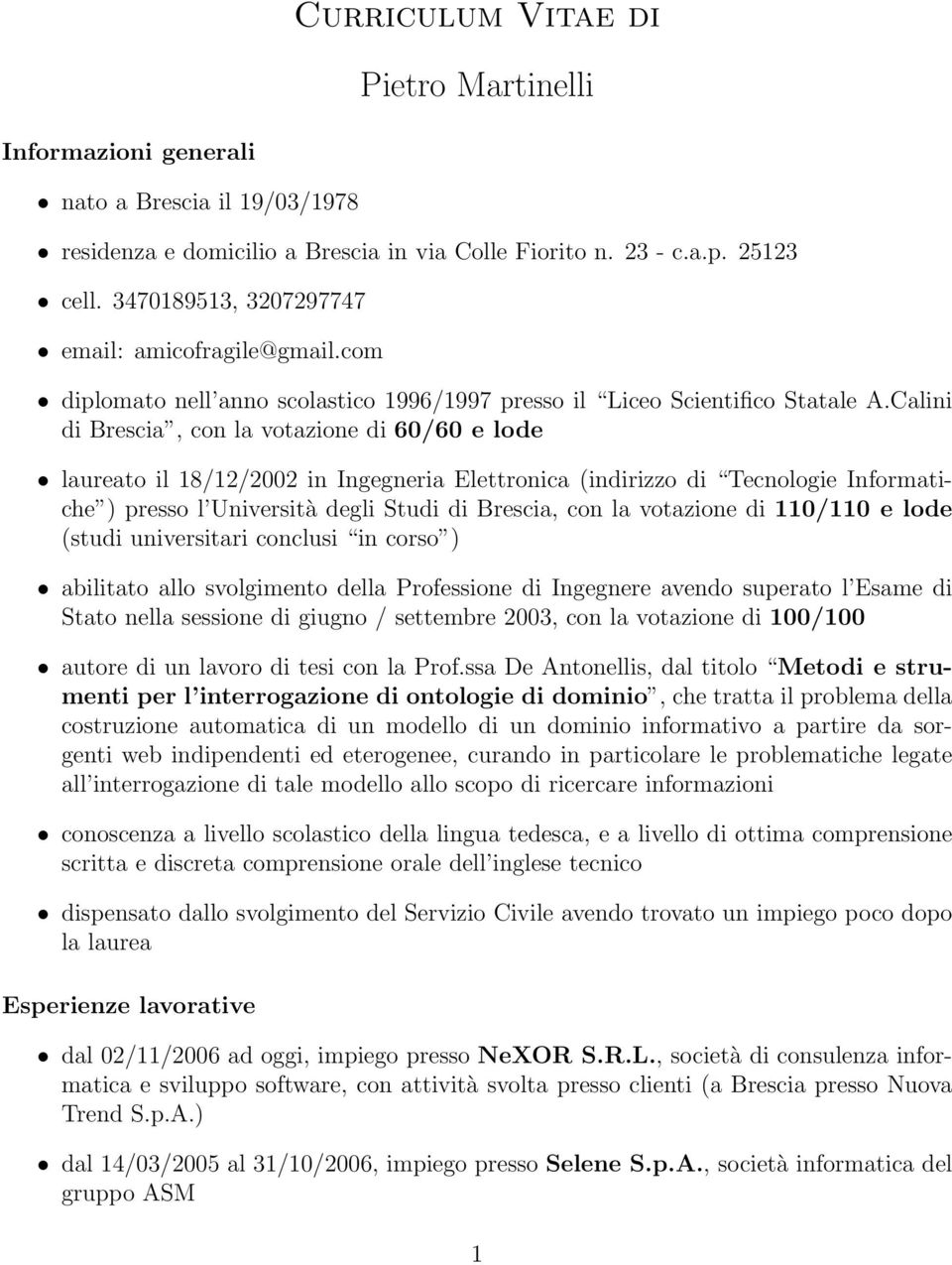 Calini di Brescia, con la votazione di 60/60 e lode laureato il 18/12/2002 in Ingegneria Elettronica (indirizzo di Tecnologie Informatiche ) presso l Università degli Studi di Brescia, con la