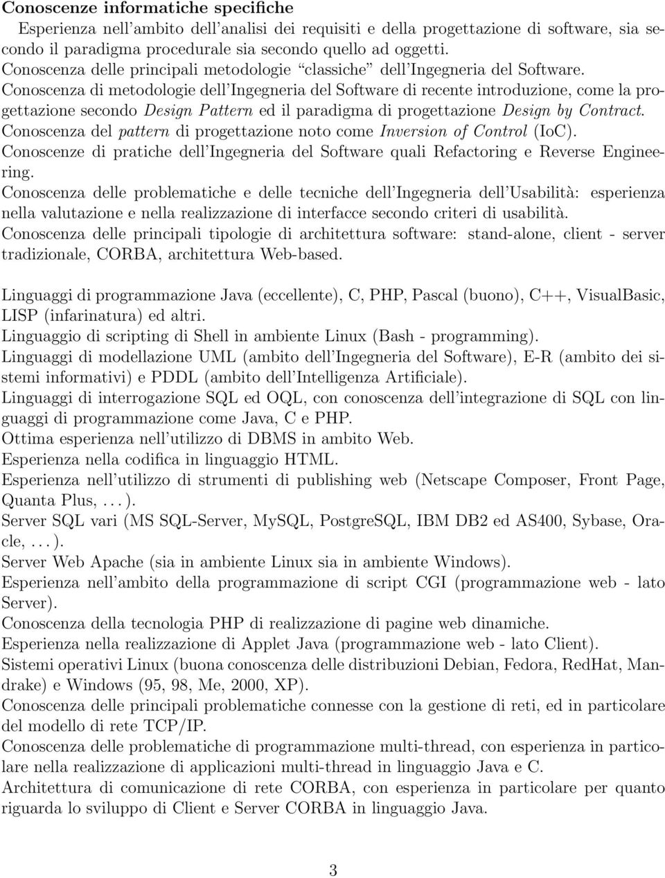 Conoscenza di metodologie dell Ingegneria del Software di recente introduzione, come la progettazione secondo Design Pattern ed il paradigma di progettazione Design by Contract.