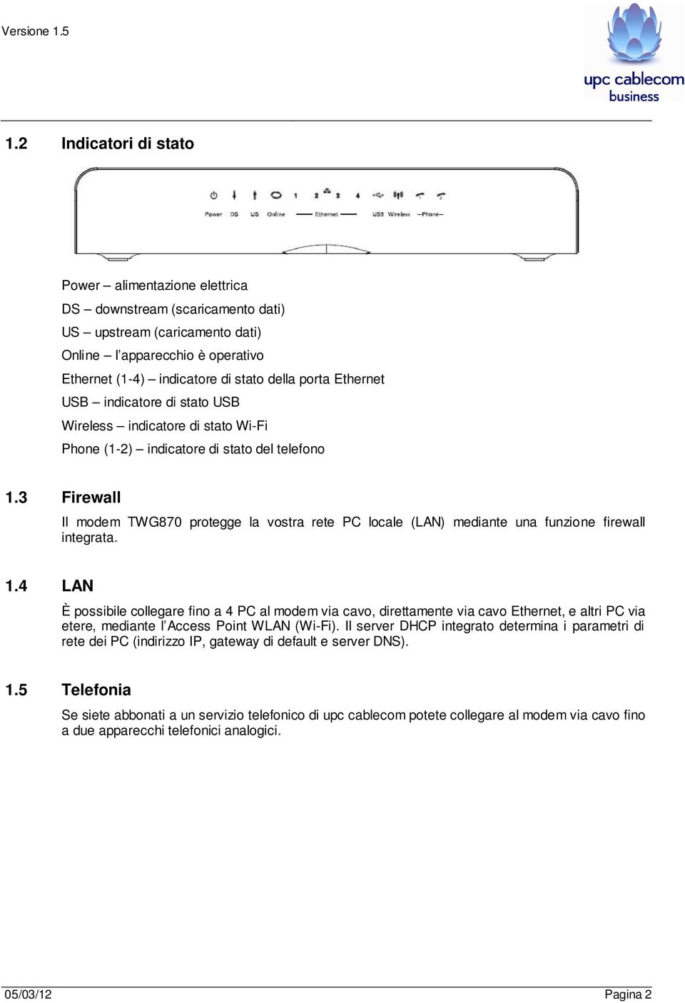 3 Firewall Il modem TWG870 protegge la vostra rete PC locale (LAN) mediante una funzione firewall integrata. 1.