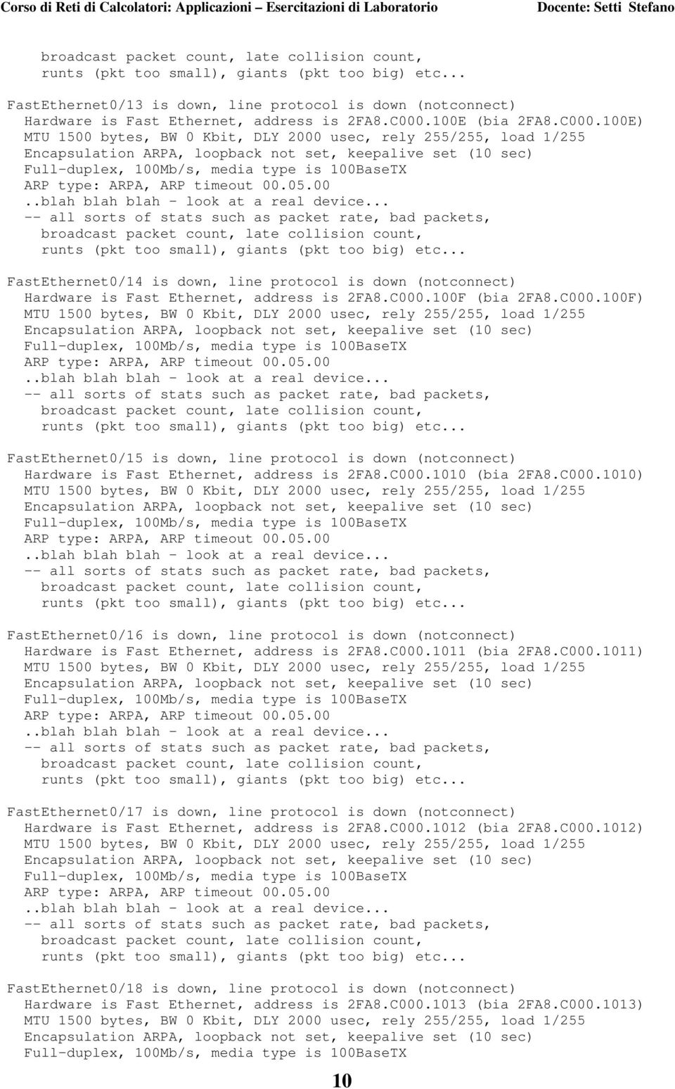 C000.1010 (bia 2FA8.C000.1010) FastEthernet0/16 is down, line protocol is down (notconnect) Hardware is Fast Ethernet, address is 2FA8.C000.1011 (bia 2FA8.C000.1011) FastEthernet0/17 is down, line protocol is down (notconnect) Hardware is Fast Ethernet, address is 2FA8.