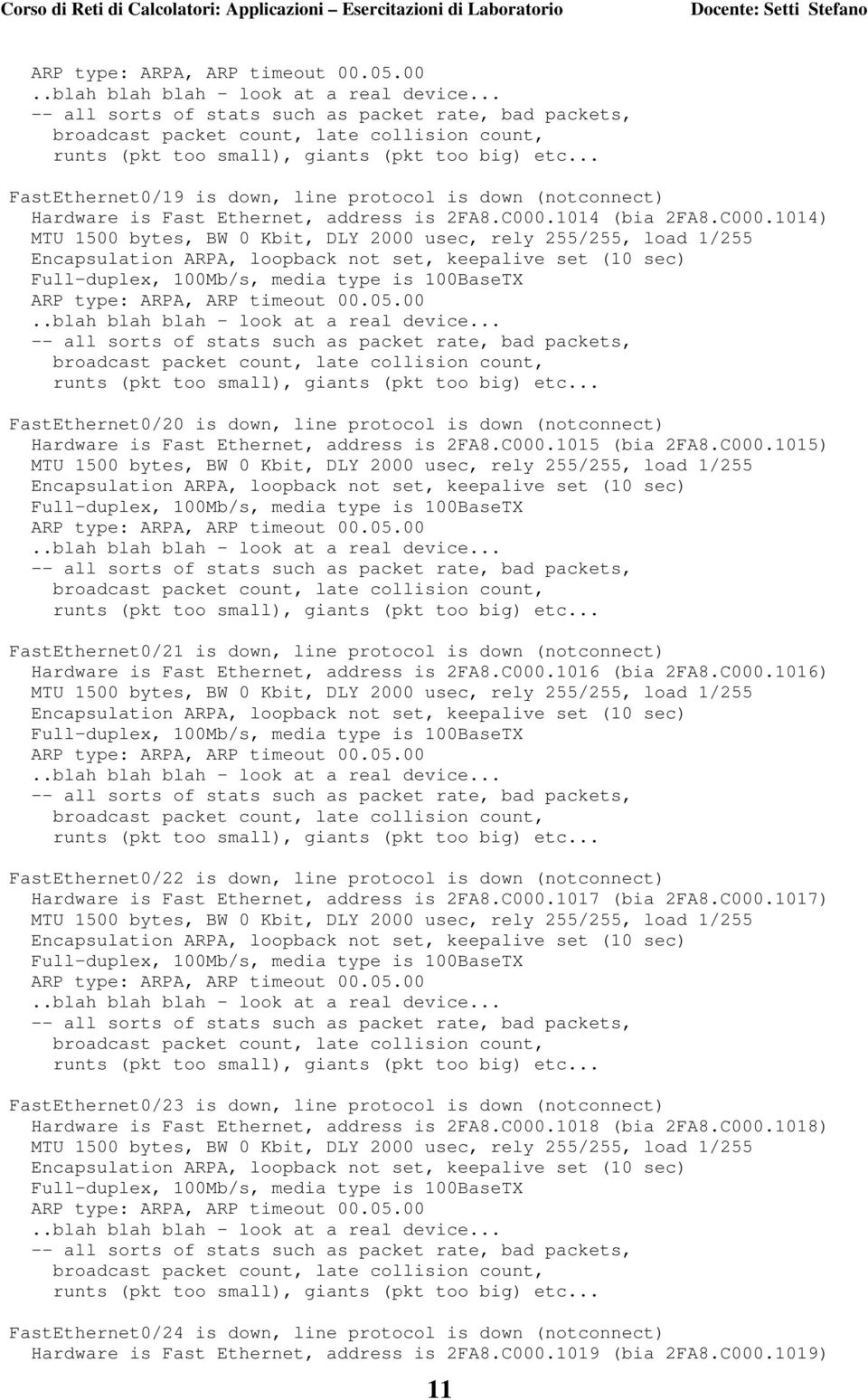 C000.1016 (bia 2FA8.C000.1016) FastEthernet0/22 is down, line protocol is down (notconnect) Hardware is Fast Ethernet, address is 2FA8.C000.1017 (bia 2FA8.C000.1017) FastEthernet0/23 is down, line protocol is down (notconnect) Hardware is Fast Ethernet, address is 2FA8.