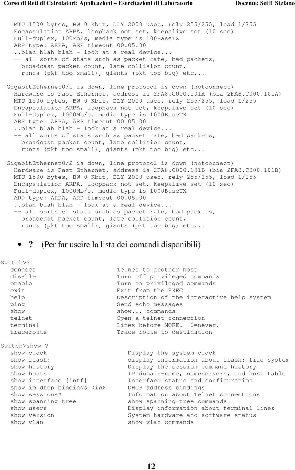 C000.101B) Full-duplex, 1000Mb/s, media type is 1000BaseTX? (Per far uscire la lista dei comandi disponibili) Switch>?