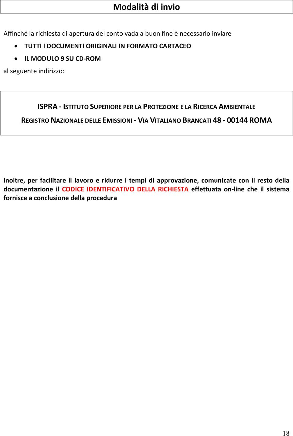 DELLE EMISSIONI - VIA VITALIANO BRANCATI 48-00144 ROMA Inoltre, per facilitare il lavoro e ridurre i tempi di approvazione, comunicate con il