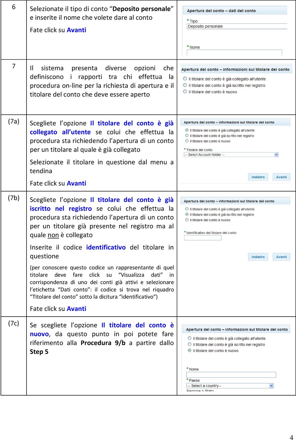 la procedura sta richiedendo l apertura di un conto per un titolare al quale è già collegato Selezionate il titolare in questione dal menu a tendina Fate click su Avanti Scegliete l opzione Il